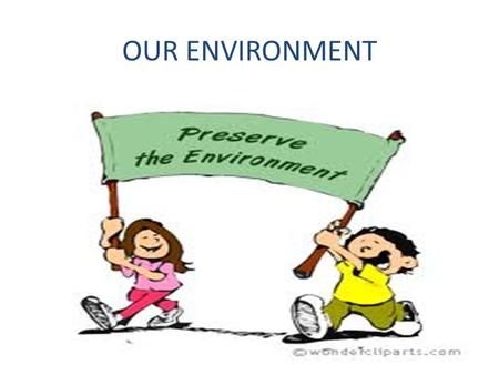 OUR ENVIRONMENT. What are environmental issues? Does environment influence us ? Or Do we influence the environment ? Whatever ………. No organism can survive.