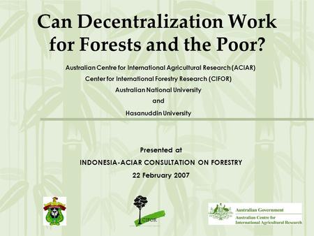 Can Decentralization Work for Forests and the Poor? Australian Centre for International Agricultural Research (ACIAR) Center for International Forestry.