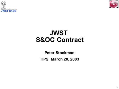 1 Space Telescope Science Institute JWST S&OC JWST S&OC Contract Peter Stockman TIPS March 20, 2003.