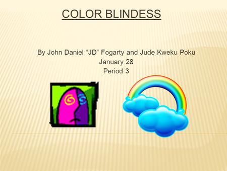 COLOR BLINDESS By John Daniel “JD” Fogarty and Jude Kweku Poku January 28 Period 3.