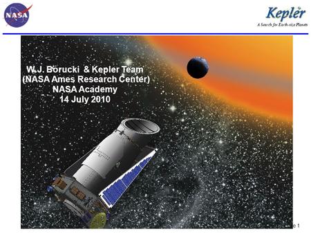 A Search for Earth-size Planets Borucki – Page 1 W.J. Borucki & Kepler Team (NASA Ames Research Center) NASA Academy 14 July 2010.