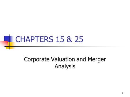 1 CHAPTERS 15 & 25 Corporate Valuation and Merger Analysis.