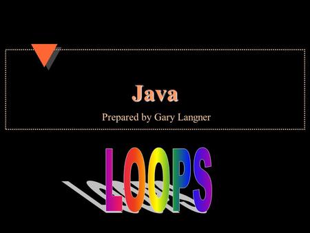 Java Prepared by Gary Langner Types of Loops u for loop (entrance controlled) –do an action for a definite number of times u while loop (entrance controlled.