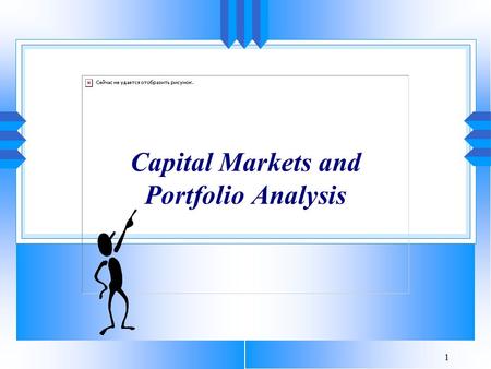 1 Capital Markets and Portfolio Analysis. 2 Introduction u Capital market theory springs from the notion that: People like return People do not like risk.