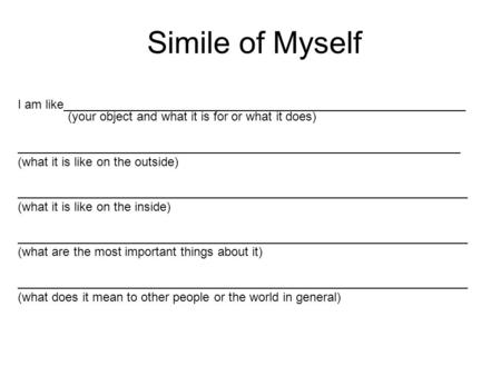 Simile of Myself   I am like__________________________________________________________ 	(your object and what it is for or what it does) ________________________________________________________________.