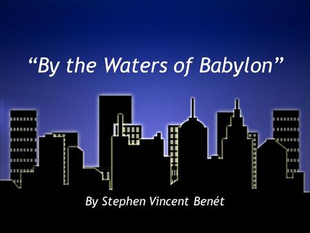 “By the Waters of Babylon” By Stephen Vincent Benét.