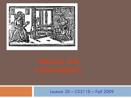 THREADS AND CONCURRENCY Lecture 20 – CS2110 – Fall 2009.