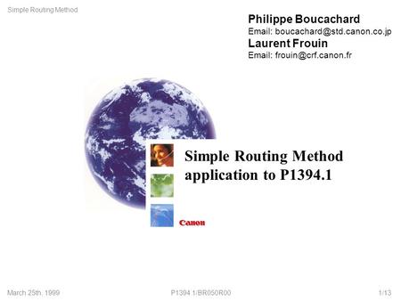 P1394.1/BR050R00March 25th, 1999 Simple Routing Method 1/13 Simple Routing Method application to P1394.1 Philippe Boucachard