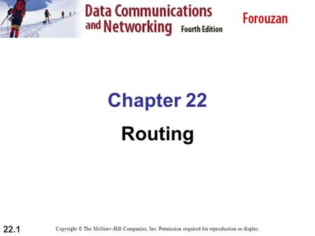 22.1 Chapter 22 Routing Copyright © The McGraw-Hill Companies, Inc. Permission required for reproduction or display.