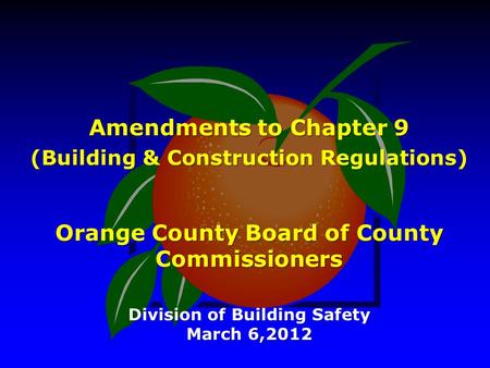 Amendments to Chapter 9 (Building & Construction Regulations) Orange County Board of County Commissioners Division of Building Safety March 6,2012.