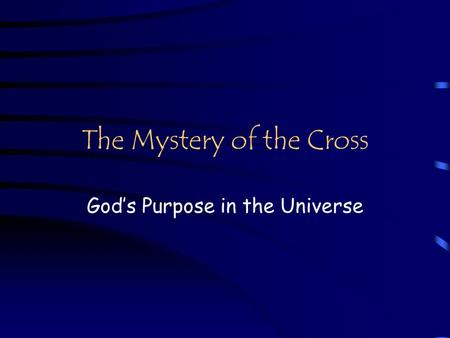 The Mystery of the Cross God’s Purpose in the Universe.