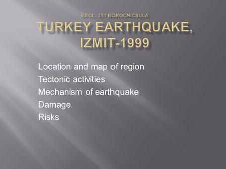 Location and map of region Tectonic activities Mechanism of earthquake Damage Risks.