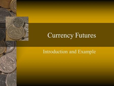 Currency Futures Introduction and Example. FuturesDaniels and VanHoose2 Currency Futures A derivative instrument. Traded on centralized exchanges (illustrated.