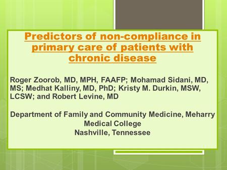 Predictors of non-compliance in primary care of patients with chronic disease Roger Zoorob, MD, MPH, FAAFP; Mohamad Sidani, MD, MS; Medhat Kalliny, MD,