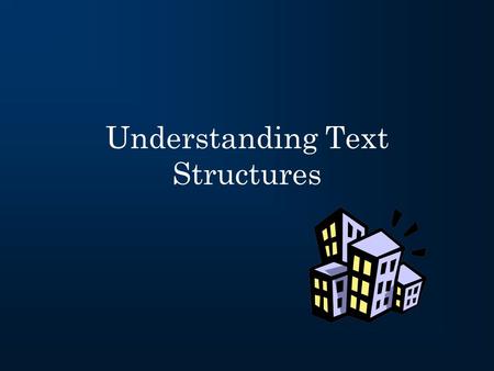 Understanding Text Structures. What is a text structure? A “structure” is a building or framework “Text structure” refers to how a piece of text is built.