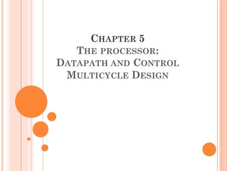 C HAPTER 5 T HE PROCESSOR : D ATAPATH AND C ONTROL M ULTICYCLE D ESIGN.