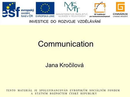 Communication Jana Kročilová. Why? to share ideas to express one´s feeling and emotions to give and get information to be in contact with someone to entertain.