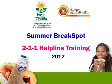 Summer BreakSpot 2-1-1 Helpline Training 2012 Florida Department of Agriculture & Consumer Services.