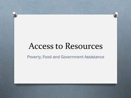 Access to Resources Poverty, Food and Government Assistance.