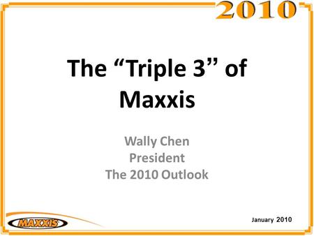 The “Triple 3” of Maxxis Wally Chen President The 2010 Outlook January 2010.