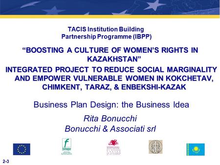 2-3 TACIS Institution Building Partnership Programme (IBPP) “BOOSTING A CULTURE OF WOMEN’S RIGHTS IN KAZAKHSTAN” INTEGRATED PROJECT TO REDUCE SOCIAL MARGINALITY.