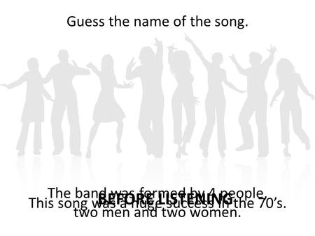 BEFORE LISTENING This song was a huge success in the 70’s. Guess the name of the song. The band was formed by 4 people, two men and two women.