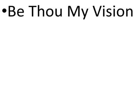 CCLI# 2897150 Be Thou My Vision. CCLI# 2897150 Be Thou my vision, O Lord of my heart; Naught be all else to me, save that Thou art.