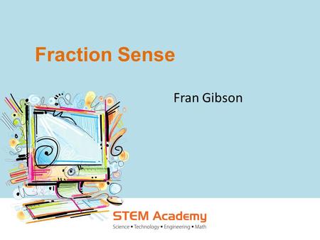 Fraction Sense Fran Gibson. 2 Sacramento County Office of Education | 08.22.11 Welcome and Introductions Please share the following information about.