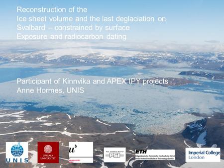 Reconstruction of the Ice sheet volume and the last deglaciation on Svalbard – constrained by surface Exposure and radiocarbon dating Participant of Kinnvika.