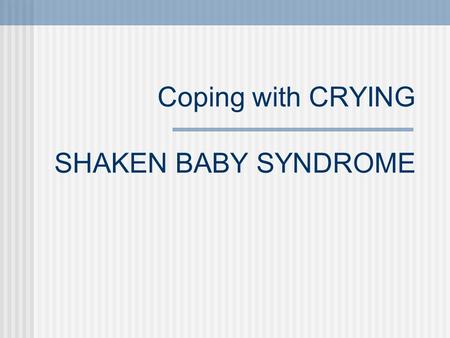 Coping with CRYING SHAKEN BABY SYNDROME. What do BABIES do?  Eat  Sleep  Have dirty diapers  Cry  Most babies cry 2-3 hours a day for the 1st 2 -3.