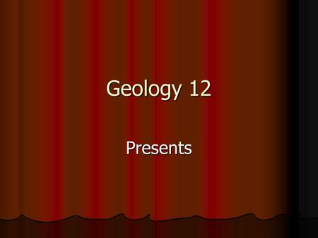 Geology 12 Presents Hand out note helper WS 8.45 Hand out note helper WS 8.45.