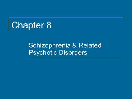 Chapter 8 Schizophrenia & Related Psychotic Disorders.