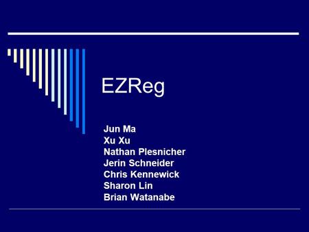 EZReg Jun Ma Xu Nathan Plesnicher Jerin Schneider Chris Kennewick Sharon Lin Brian Watanabe.