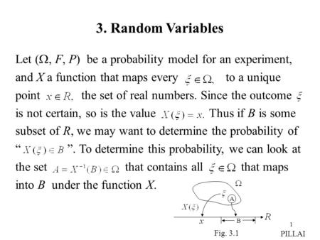 1 3. Random Variables Let ( , F, P) be a probability model for an experiment, and X a function that maps every to a unique point the set of real numbers.