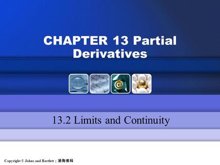 Copyright © Johns and Bartlett ；滄海書局 CHAPTER 13 Partial Derivatives 13.2 Limits and Continuity.