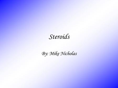 Steroids By: Mike Nicholas. Steroids How steroids work. Side effects of using steroids. How steroids play a role in sports.