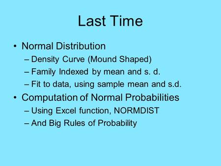 Last Time Normal Distribution –Density Curve (Mound Shaped) –Family Indexed by mean and s. d. –Fit to data, using sample mean and s.d. Computation of Normal.