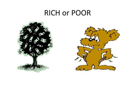 RICH or POOR. THE WORLD’S VIEW OF RICHES THE WORD’S VIEW OF RICHES.