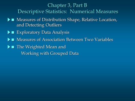 Chapter 3, Part B Descriptive Statistics: Numerical Measures n Measures of Distribution Shape, Relative Location, and Detecting Outliers n Exploratory.