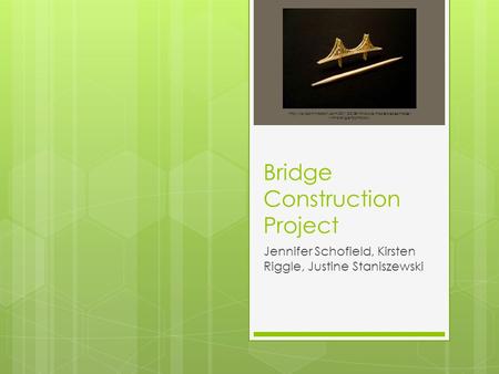 Bridge Construction Project Jennifer Schofield, Kirsten Riggle, Justine Staniszewski