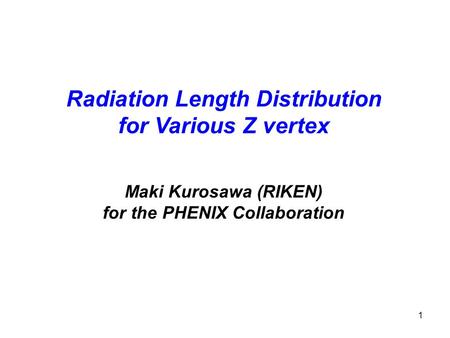 1 Radiation Length Distribution for Various Z vertex Maki Kurosawa (RIKEN) for the PHENIX Collaboration.