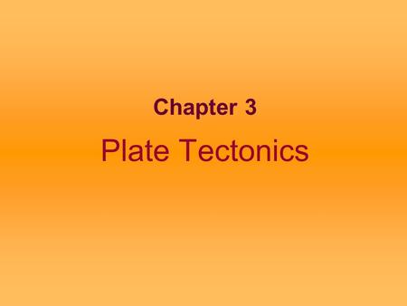 Chapter 3 Plate Tectonics.