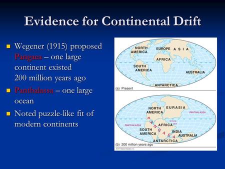 Evidence for Continental Drift Wegener (1915) proposed Pangaea – one large continent existed 200 million years ago Wegener (1915) proposed Pangaea – one.