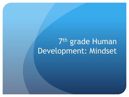 7 th grade Human Development: Mindset. Chalk Talk 1)Please take a marker and write agree or disagree next to each statement and why. 2)Once you have.