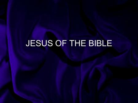 JESUS OF THE BIBLE. If we want to know more details about the life of Christ, then we need to look at sources, writings which were close to the event,