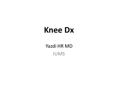 Knee Dx Yazdi HR MD IUMS. A 28 Y/O male Knee pain and sever deformity due to motor to car accident.