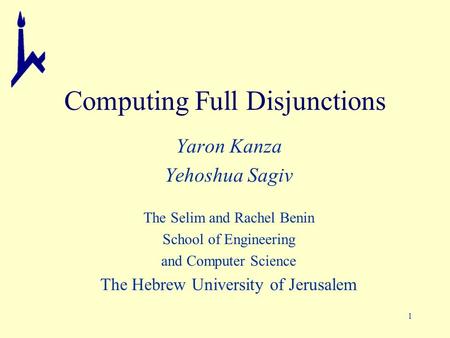 1 Computing Full Disjunctions Yaron Kanza Yehoshua Sagiv The Selim and Rachel Benin School of Engineering and Computer Science The Hebrew University of.