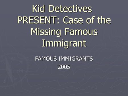 Kid Detectives PRESENT: Case of the Missing Famous Immigrant FAMOUS IMMIGRANTS 2005.