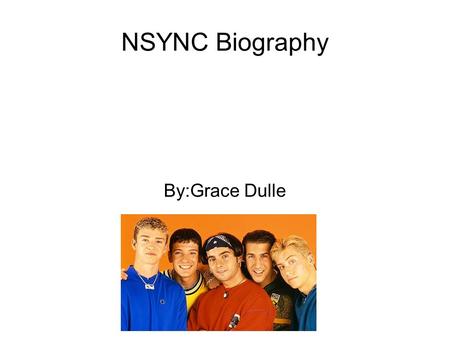 NSYNC Biography By:Grace Dulle.