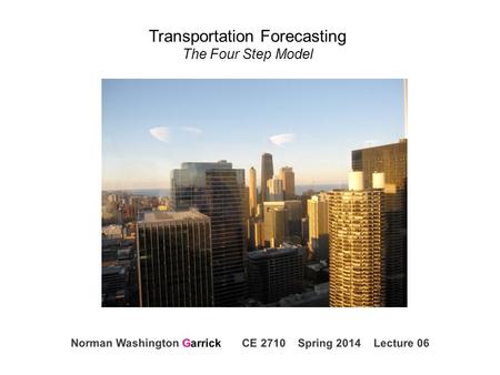 Transportation Forecasting The Four Step Model. Norman W. Garrick Transportation Forecasting What is it? Transportation Forecasting is used to estimate.